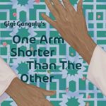 One Arm Shorter Than The Other by Gigi Ganguly