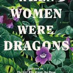 When Women Were Dragons by Kelly Barnhill